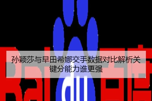 孙颖莎与早田希娜交手数据对比解析关键分能力谁更强