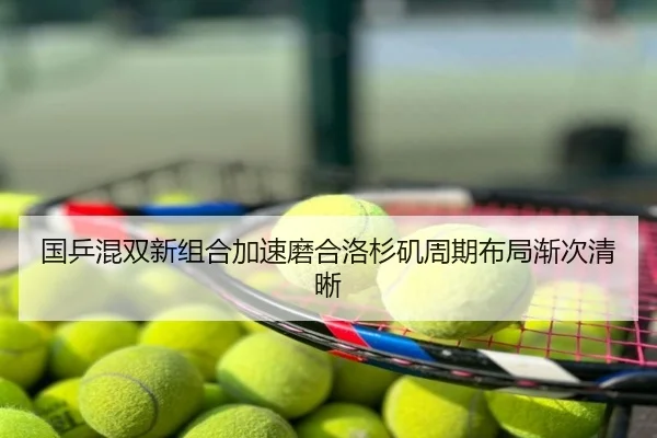 国乒混双新组合加速磨合洛杉矶周期布局渐次清晰